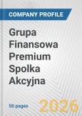 Grupa Finansowa Premium Spolka Akcyjna Fundamental Company Report Including Financial, SWOT, Competitors and Industry Analysis- Product Image