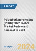 Polyetherketoneketone (PEKK) 2022 Global Market Review and Forecast to 2031- Product Image