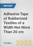 Adhesive Tape of Rubberized Textiles of a Width Not More Than 20 cm: European Union Market Outlook 2023-2027- Product Image