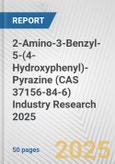 2-Amino-3-Benzyl-5-(4-Hydroxyphenyl)-Pyrazine (CAS 37156-84-6) Industry Research 2025: Global and Regional Market Trends 2019-2024 and Forecast to 2029- Product Image