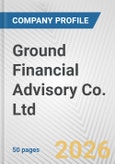 Ground Financial Advisory Co. Ltd Fundamental Company Report Including Financial, SWOT, Competitors and Industry Analysis- Product Image