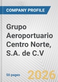 Grupo Aeroportuario Centro Norte, S.A. de C.V. Fundamental Company Report Including Financial, SWOT, Competitors and Industry Analysis- Product Image