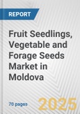 Fruit Seedlings, Vegetable and Forage Seeds Market in Moldova: Business Report 2024- Product Image