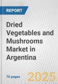 Dried Vegetables and Mushrooms Market in Argentina: Business Report 2024- Product Image