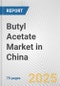 Butyl Acetate Market in China: Business Report 2025 - Product Thumbnail Image