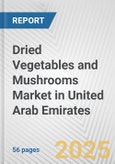 Dried Vegetables and Mushrooms Market in United Arab Emirates: Business Report 2024- Product Image