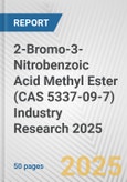 2-Bromo-3-Nitrobenzoic Acid Methyl Ester (CAS 5337-09-7) Industry Research 2025: Global and Regional Market Trends 2019-2024 and Forecast to 2029- Product Image