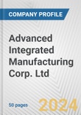 Advanced Integrated Manufacturing Corp. Ltd. Fundamental Company Report Including Financial, SWOT, Competitors and Industry Analysis- Product Image
