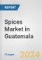 Spices Market in Guatemala: Business Report 2024 - Product Image