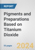 Pigments and Preparations Based on Titanium Dioxide: European Union Market Outlook 2023-2027- Product Image