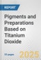Pigments and Preparations Based on Titanium Dioxide: European Union Market Outlook 2023-2027 - Product Thumbnail Image