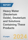 Heavy Water (Deuterium Oxide), Deuterium and Solutions Containing These Products: European Union Market Outlook 2023-2027- Product Image