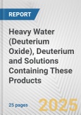 Heavy Water (Deuterium Oxide), Deuterium and Solutions Containing These Products: European Union Market Outlook 2023-2027- Product Image