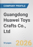 Guangdong Huawei Toys Crafts Co., Ltd Fundamental Company Report Including Financial, SWOT, Competitors and Industry Analysis- Product Image