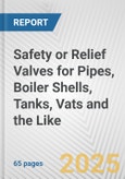 Safety or Relief Valves for Pipes, Boiler Shells, Tanks, Vats and the Like: European Union Market Outlook 2023-2027- Product Image