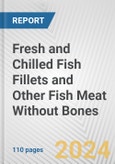 Fresh and Chilled Fish Fillets and Other Fish Meat Without Bones: European Union Market Outlook 2023-2027- Product Image