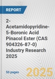 2-Acetamidopyridine-5-Boronic Acid Pinacol Ester (CAS 904326-87-0) Industry Research 2025: Global and Regional Market Trends 2019-2024 and Forecast to 2029- Product Image