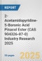 2-Acetamidopyridine-5-Boronic Acid Pinacol Ester (CAS 904326-87-0) Industry Research 2025: Global and Regional Market Trends 2019-2024 and Forecast to 2029 - Product Thumbnail Image