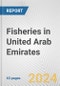Fisheries in United Arab Emirates: Business Report 2024 - Product Image