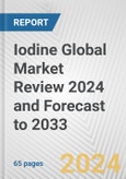 Iodine Global Market Review 2024 and Forecast to 2033- Product Image