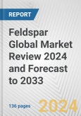 Feldspar Global Market Review 2024 and Forecast to 2033- Product Image