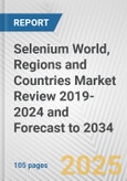 Selenium World, Regions and Countries Market Review 2019-2024 and Forecast to 2034- Product Image