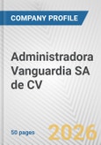 Administradora Vanguardia SA de CV Fundamental Company Report Including Financial, SWOT, Competitors and Industry Analysis- Product Image