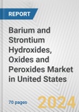 Barium and Strontium Hydroxides, Oxides and Peroxides Market in United States: Business Report 2024- Product Image