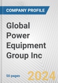 Global Power Equipment Group Inc. Fundamental Company Report Including Financial, SWOT, Competitors and Industry Analysis- Product Image