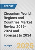 Zirconium World, Regions and Countries Market Review 2019-2024 and Forecast to 2034- Product Image