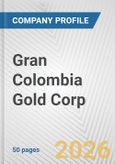 Gran Colombia Gold Corp. Fundamental Company Report Including Financial, SWOT, Competitors and Industry Analysis- Product Image