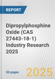 Dipropylphosphine Oxide (CAS 27443-18-1) Industry Research 2025: Global and Regional Market Trends 2019-2024 and Forecast to 2029- Product Image