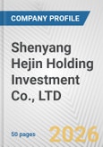 Shenyang Hejin Holding Investment Co., LTD Fundamental Company Report Including Financial, SWOT, Competitors and Industry Analysis- Product Image