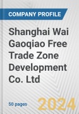 Shanghai Wai Gaoqiao Free Trade Zone Development Co. Ltd. Fundamental Company Report Including Financial, SWOT, Competitors and Industry Analysis- Product Image