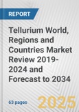 Tellurium World, Regions and Countries Market Review 2019-2024 and Forecast to 2034- Product Image