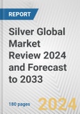 Silver Global Market Review 2024 and Forecast to 2033- Product Image