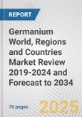 Germanium World, Regions and Countries Market Review 2019-2024 and Forecast to 2034- Product Image