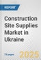 Construction Site Supplies Market in Ukraine: Business Report 2025 - Product Image