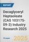 Decaglyceryl Heptaoleate (CAS 103175-09-3) Industry Research 2025: Global and Regional Market Trends 2019-2024 and Forecast to 2029 - Product Image
