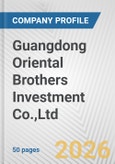 Guangdong Oriental Brothers Investment Co.,Ltd. Fundamental Company Report Including Financial, SWOT, Competitors and Industry Analysis- Product Image
