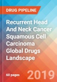 Recurrent Head And Neck Cancer Squamous Cell Carcinoma - Global API Manufacturers, Marketed and Phase III Drugs Landscape, 2019- Product Image