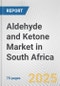 Aldehyde and Ketone Market in South Africa: Business Report 2025 - Product Thumbnail Image