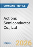 Actions Semiconductor Co., Ltd. Fundamental Company Report Including Financial, SWOT, Competitors and Industry Analysis- Product Image
