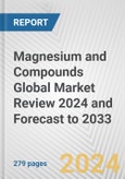 Magnesium and Compounds Global Market Review 2024 and Forecast to 2033- Product Image