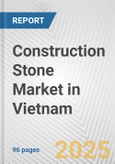 Construction Stone Market in Vietnam: Business Report 2024- Product Image