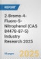 2-Bromo-4-Fluoro-5-Nitrophenol (CAS 84478-87-5) Industry Research 2025: Global and Regional Market Trends 2019-2024 and Forecast to 2029 - Product Image