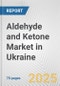 Aldehyde and Ketone Market in Ukraine: Business Report 2025 - Product Thumbnail Image