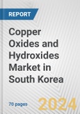 Copper Oxides and Hydroxides Market in South Korea: Business Report 2024- Product Image