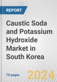 Caustic Soda and Potassium Hydroxide Market in South Korea: Business Report 2024- Product Image