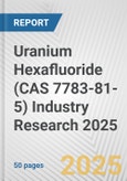 Uranium Hexafluoride (CAS 7783-81-5) Industry Research 2025: Global and Regional Market Trends 2019-2024 and Forecast to 2029- Product Image